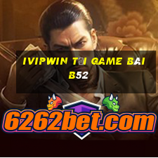 Ivipwin Tải Game Bài B52