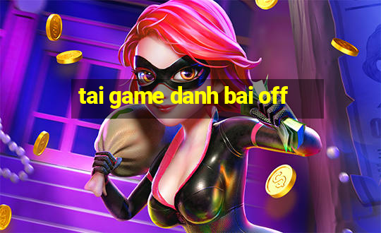 tai game danh bai off