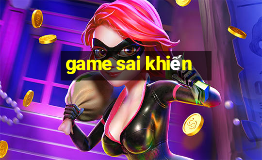 game sai khiến