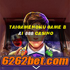 Taigamenohu Game Bài 888 Casino