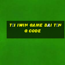 Tại Iwin Game Bài Tặng Code