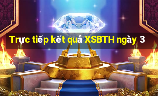 Trực tiếp kết quả XSBTH ngày 3