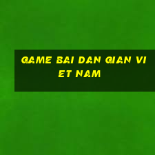 game bai dan gian viet nam