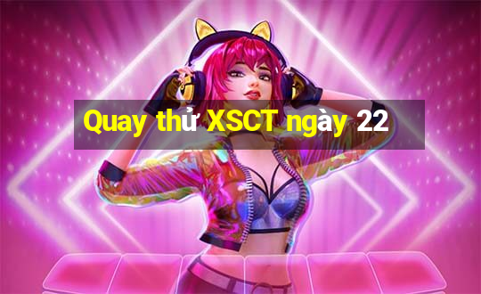 Quay thử XSCT ngày 22