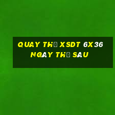 Quay thử XSDT 6x36 ngày thứ sáu