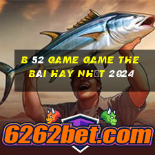 B 52 Game Game The Bài Hay Nhất 2024