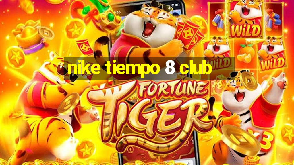 nike tiempo 8 club