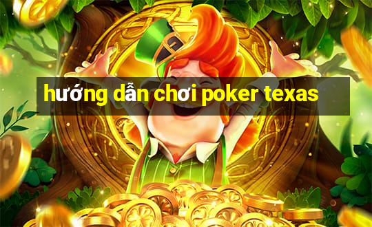 hướng dẫn chơi poker texas