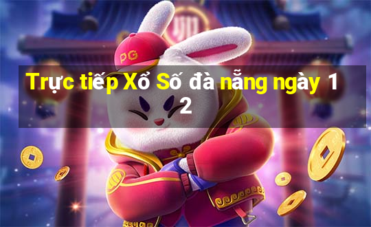 Trực tiếp Xổ Số đà nẵng ngày 12