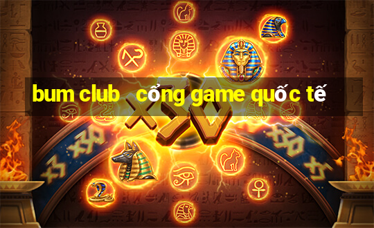 bum club   cổng game quốc tế