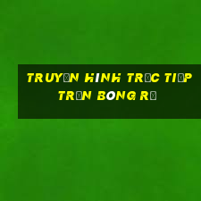 Truyền hình trực tiếp trận bóng rổ