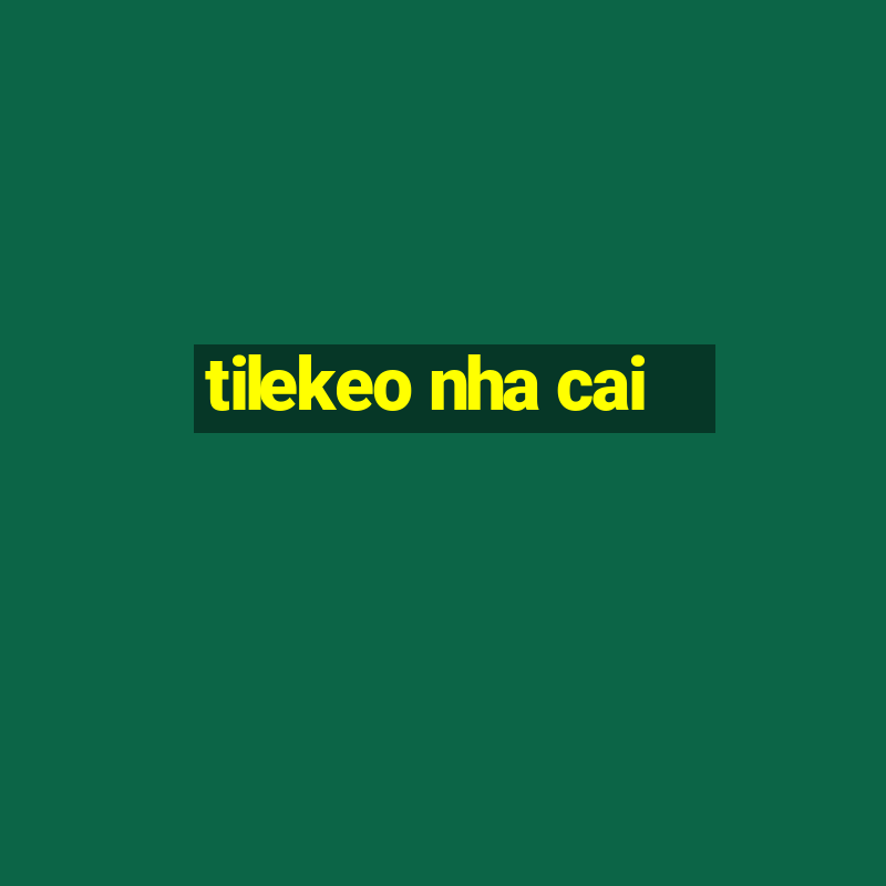 tilekeo nha cai