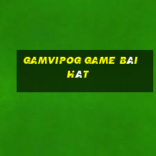 Gamvipog Game Bài Hát