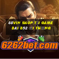 88Vin Shop Tại Game Bài B52 Đổi Thưởng