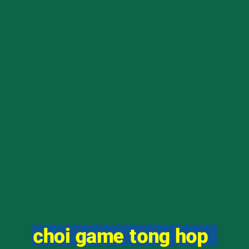 choi game tong hop