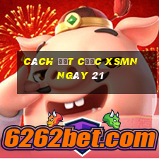 Cách đặt cược XSMN ngày 21