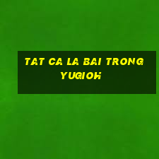 tat ca la bai trong yugioh