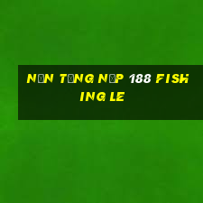 Nền tảng nạp 188 Fishing Le