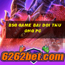 bsg game bai doi thuong pc