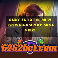 quay thử xổ số miền trung hôm nay minh ngọc