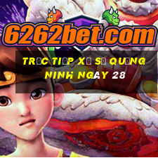 Trực tiếp Xổ Số quảng ninh ngày 28