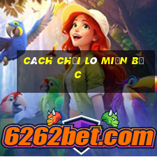 cách chơi lô miền bắc