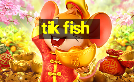 tik fish