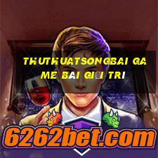 Thuthuatsongbai Game Bài Giải Trí