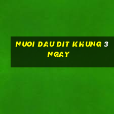 nuoi dau dit khung 3 ngay