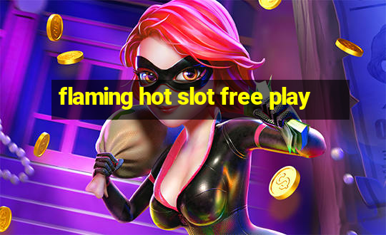 flaming hot slot free play