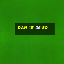 dan đe 36 so