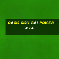 cách chơi bài poker 4 lá