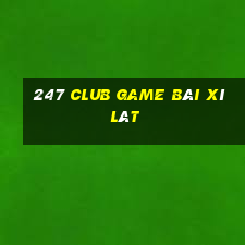 247 Club Game Bài Xì Lát