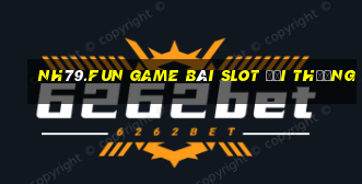 Nh79.Fun Game Bài Slot Đổi Thưởng