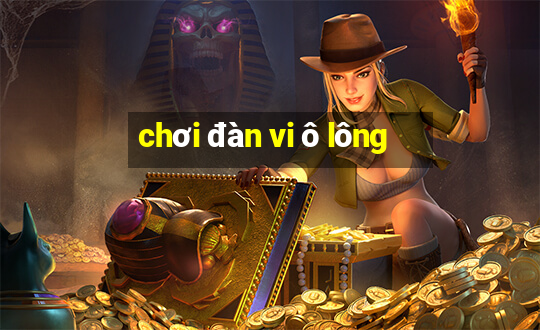 chơi đàn vi ô lông