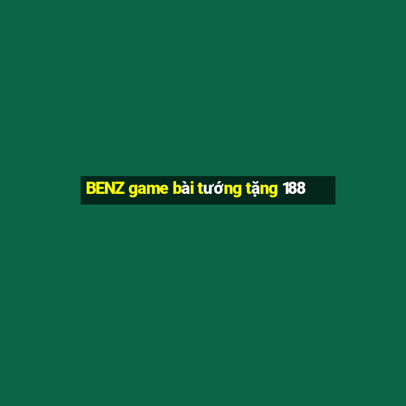 BENZ game bài tướng tặng 188