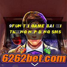 9Fun Tại Game Bài Đổi Thưởng Nạp Bằng Sms