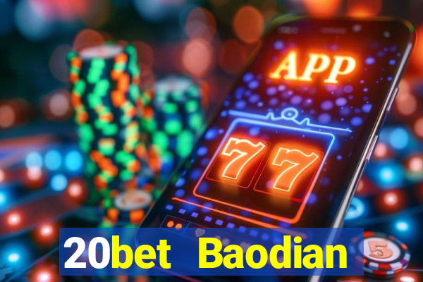 20bet Baodian phiên bản cũ 2019