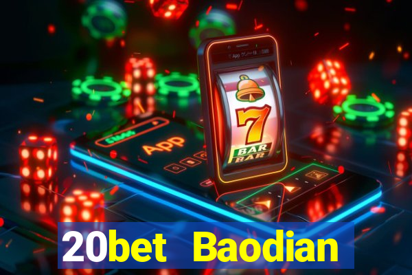 20bet Baodian phiên bản cũ 2019