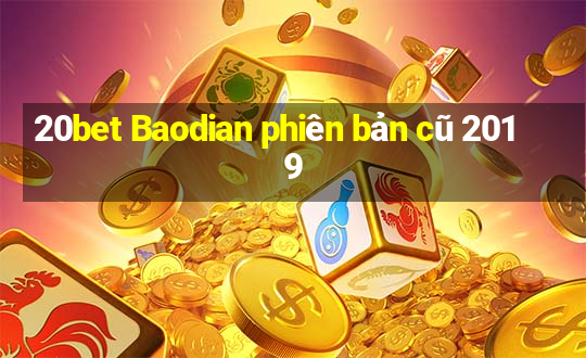 20bet Baodian phiên bản cũ 2019