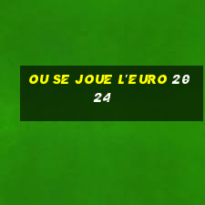 ou se joue l'euro 2024