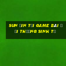 Sun Ưin Tại Game Bài Đổi Thưởng Sinh Tử