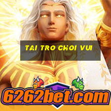 tai tro choi vui