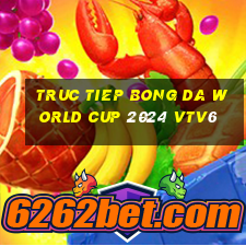 truc tiep bong da world cup 2024 vtv6