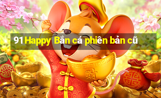 91 Happy Bắn cá phiên bản cũ