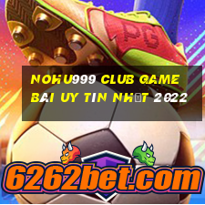 Nohu999 Club Game Bài Uy Tín Nhất 2022