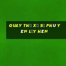 quay thử xổ số phú yên lấy hên