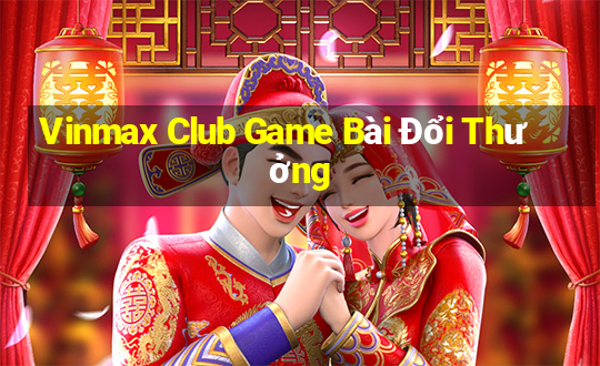 Vinmax Club Game Bài Đổi Thưởng