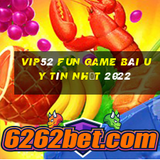 Vip52 Fun Game Bài Uy Tín Nhất 2022