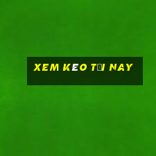 xem kèo tối nay